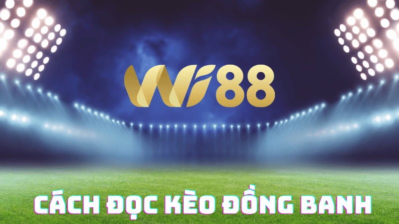 Hướng dẫn cách đọc kèo đồng banh dễ hiểu